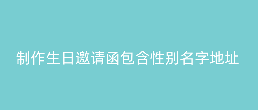 制作生日邀请函包含性别名字地址