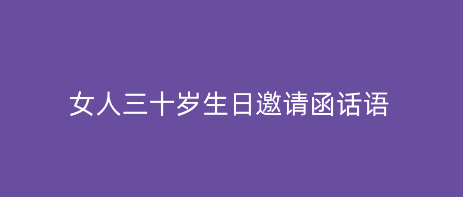 女人三十岁生日邀请函话语