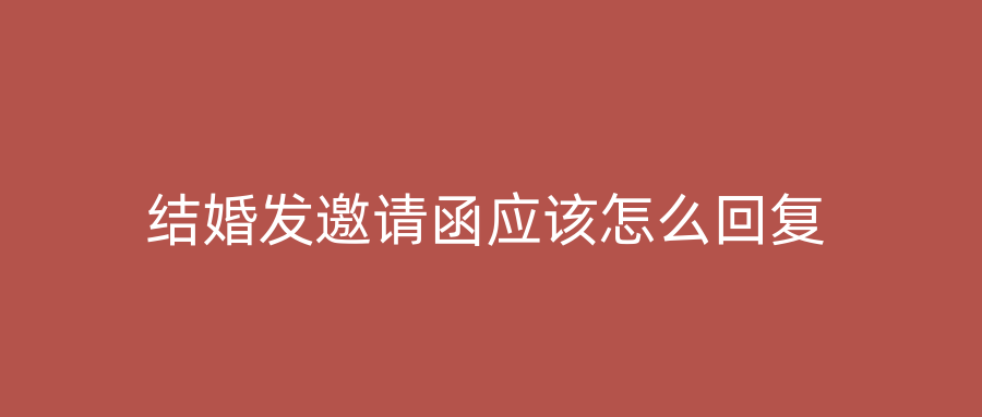 结婚发邀请函应该怎么回复