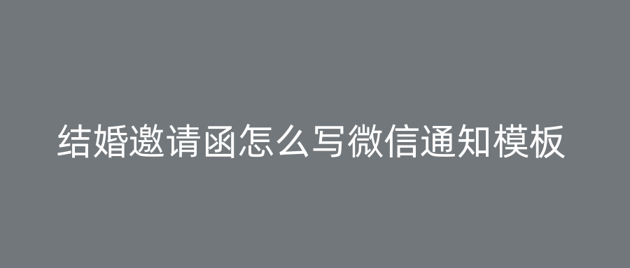 结婚邀请函怎么写微信通知模板