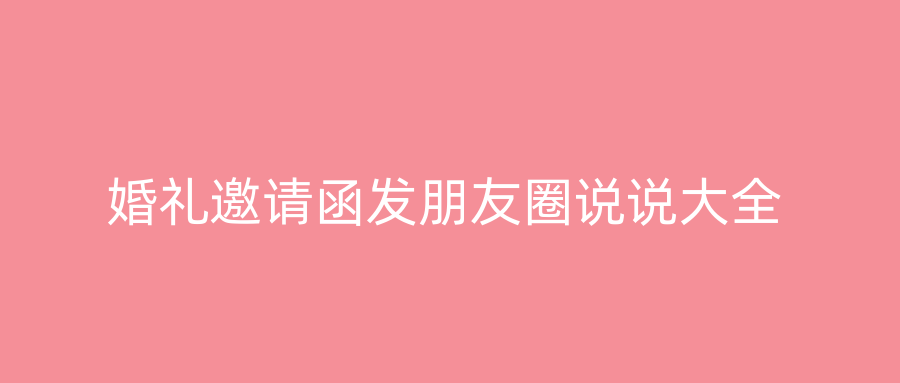 婚礼邀请函发朋友圈说说大全