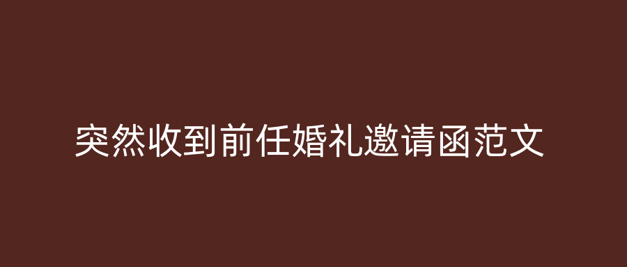 突然收到前任婚礼邀请函范文