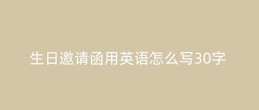 生日邀请函用英语怎么写30字