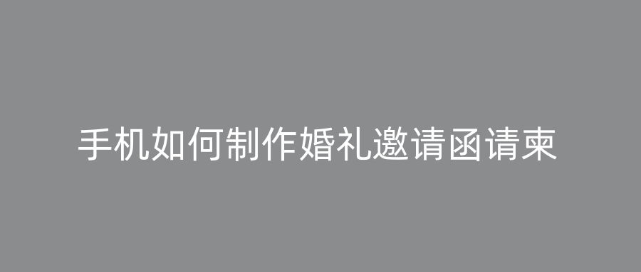 手机如何制作婚礼邀请函请柬