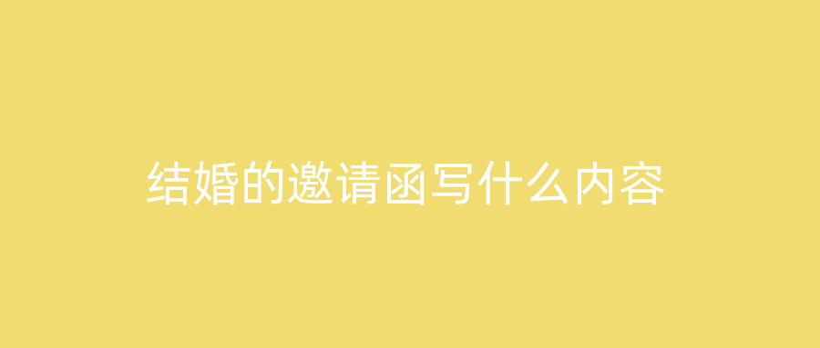 结婚的邀请函写什么内容
