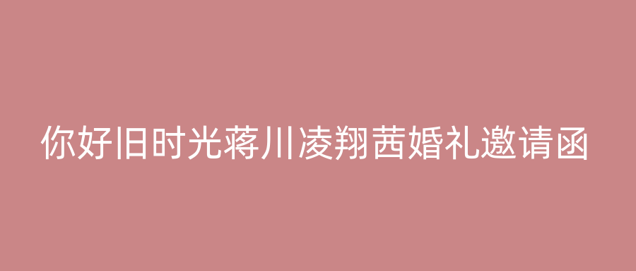 你好旧时光蒋川凌翔茜婚礼邀请函