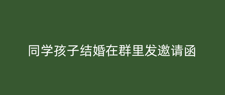 同学孩子结婚在群里发邀请函