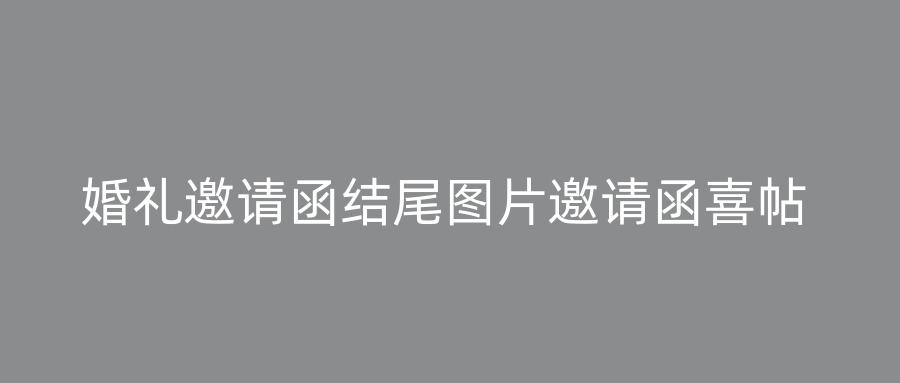 婚礼邀请函结尾图片邀请函喜帖