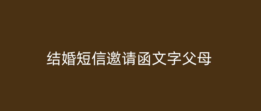 结婚短信邀请函文字父母
