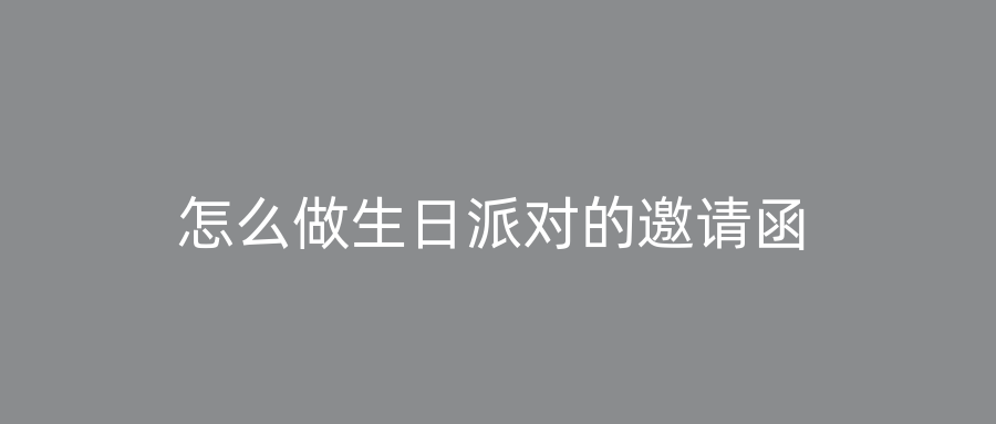 怎么做生日派对的邀请函