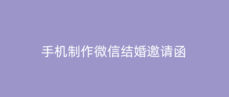 手机制作微信结婚邀请函