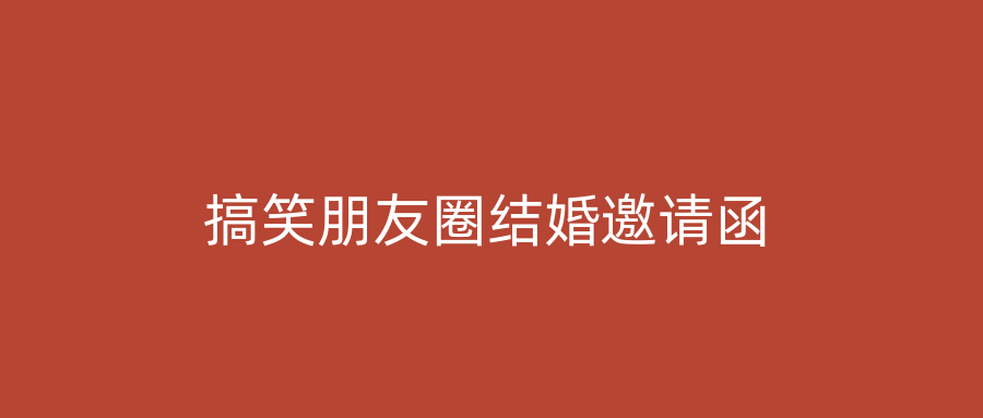 搞笑朋友圈结婚邀请函