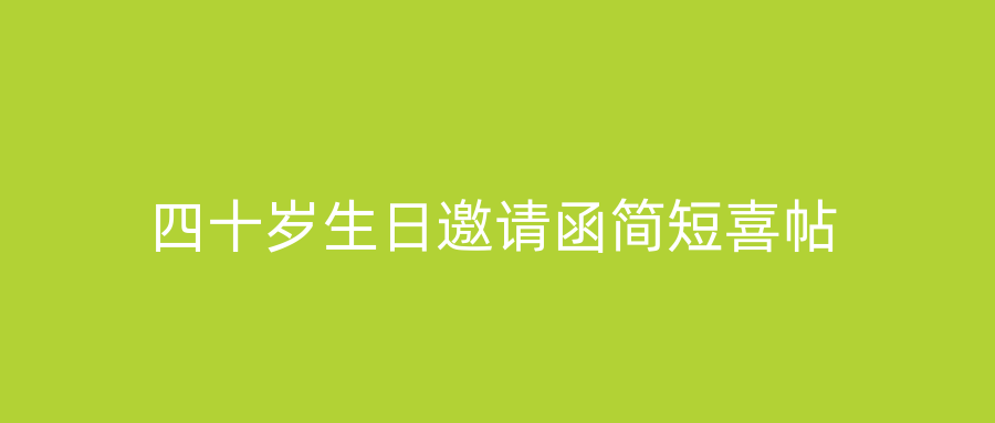 四十岁生日邀请函简短喜帖