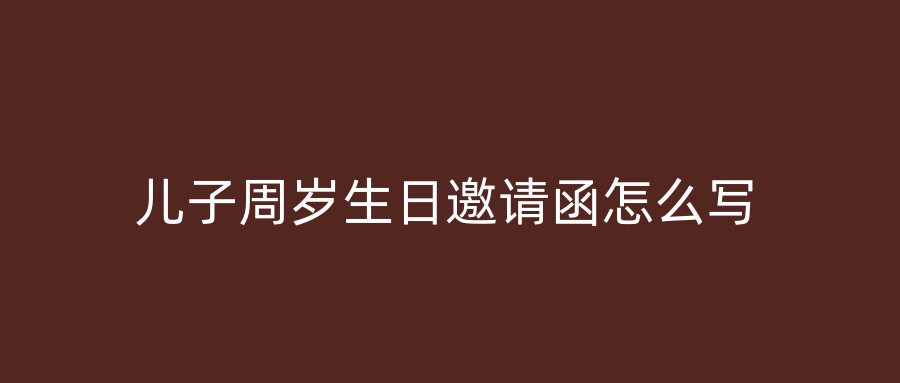 儿子周岁生日邀请函怎么写