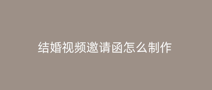 结婚视频邀请函怎么制作