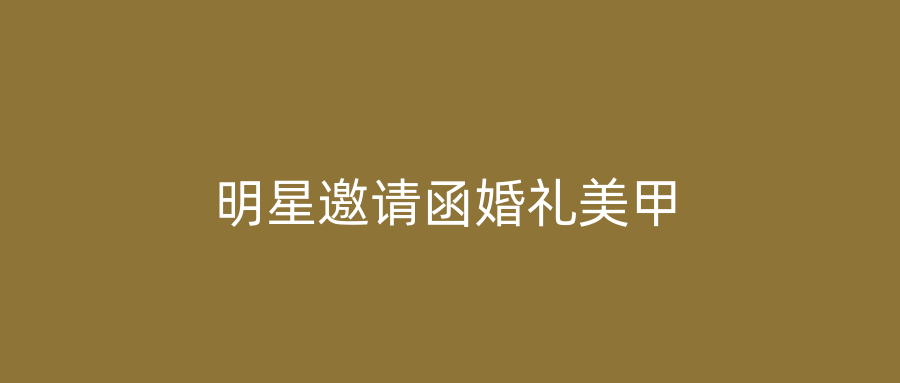 明星邀请函婚礼美甲