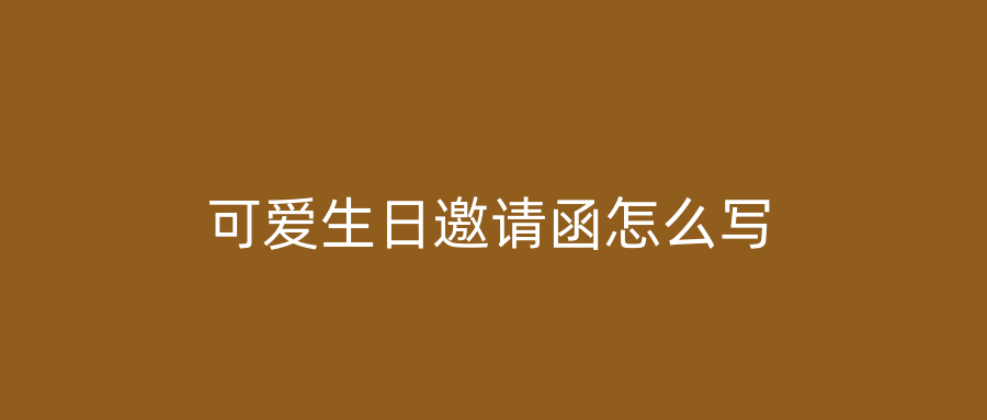 可爱生日邀请函怎么写