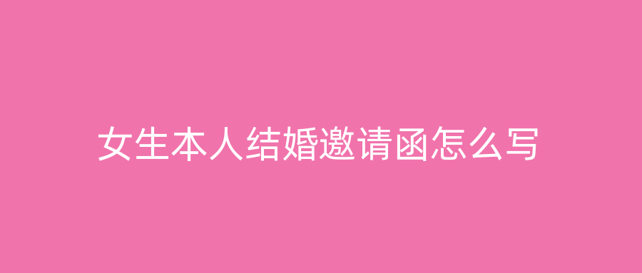 女生本人结婚邀请函怎么写