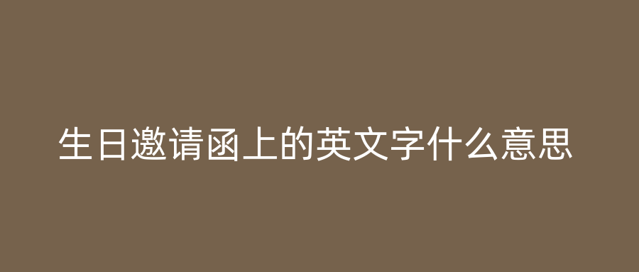 生日邀请函上的英文字什么意思