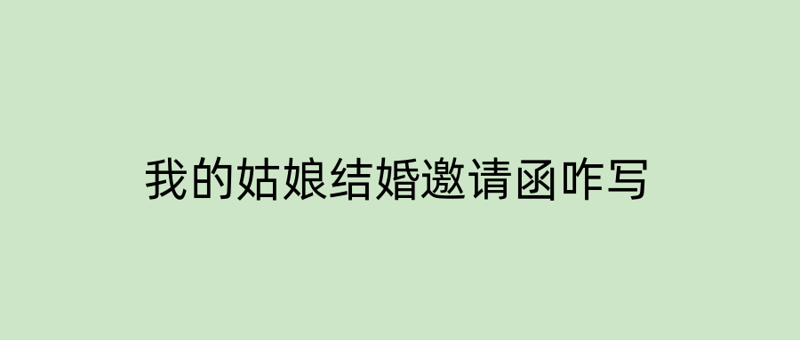 我的姑娘结婚邀请函咋写