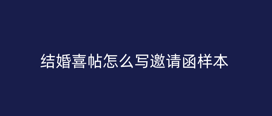 结婚喜帖怎么写邀请函样本