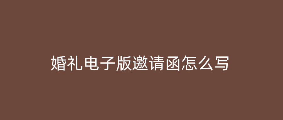 婚礼电子版邀请函怎么写