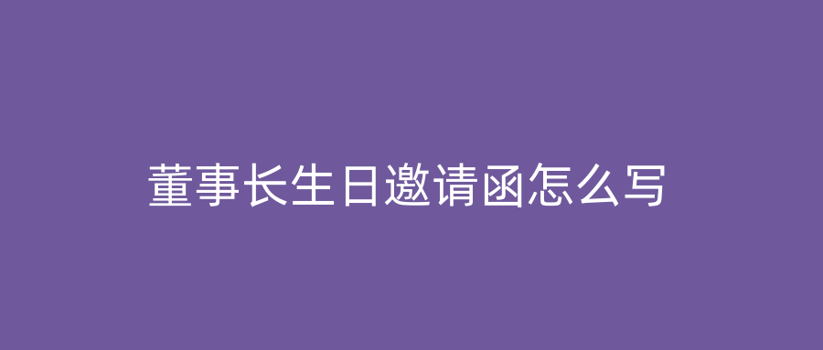 董事长生日邀请函怎么写