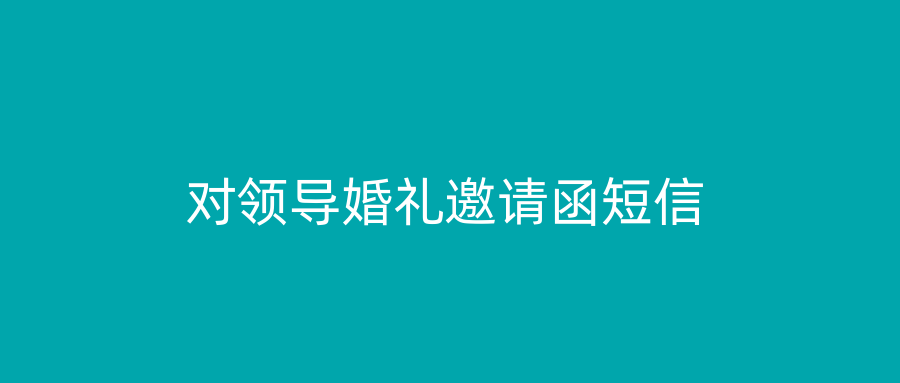 对领导婚礼邀请函短信