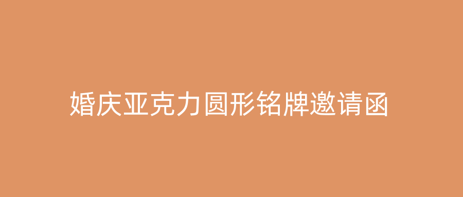 婚庆亚克力圆形铭牌邀请函