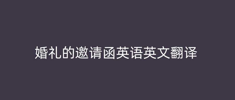 婚礼的邀请函英语英文翻译