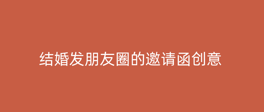 结婚发朋友圈的邀请函创意