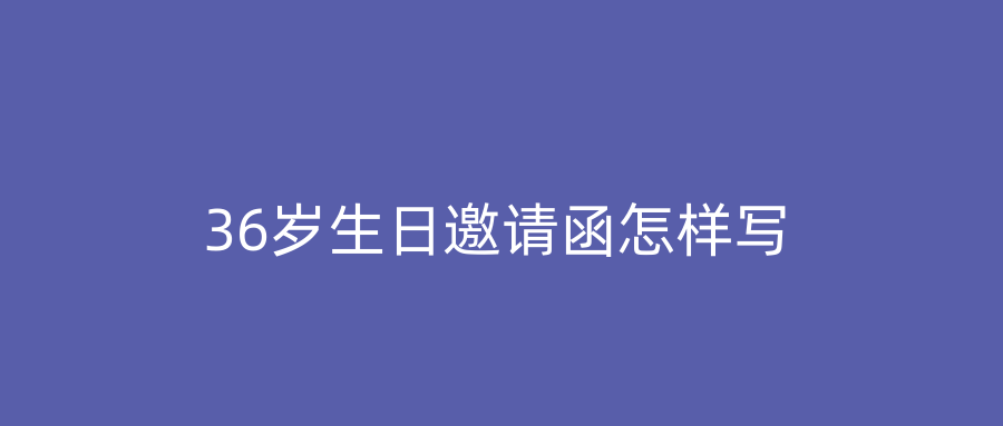 36岁生日邀请函怎样写