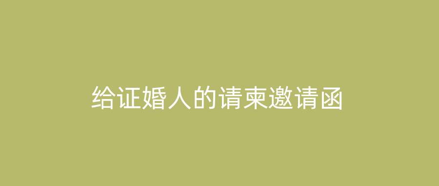 给证婚人的请柬邀请函
