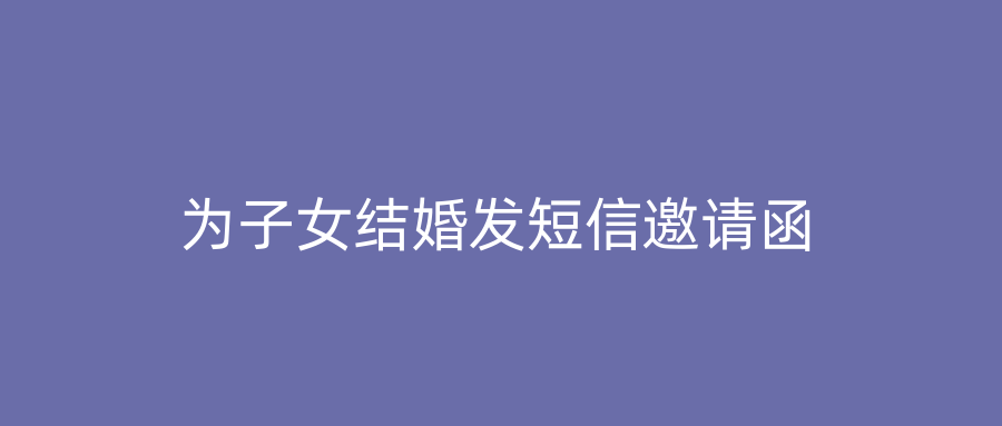 为子女结婚发短信邀请函