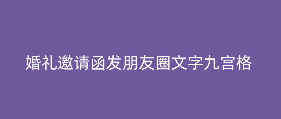 婚礼邀请函发朋友圈文字九宫格