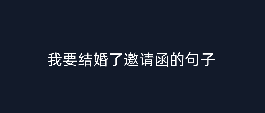 我要结婚了邀请函的句子