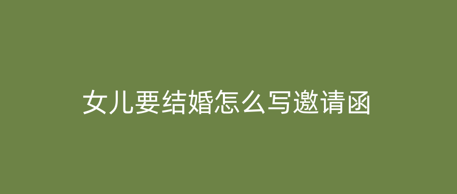 女儿要结婚怎么写邀请函