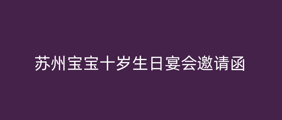 苏州宝宝十岁生日宴会邀请函