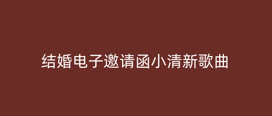 结婚电子邀请函小清新歌曲