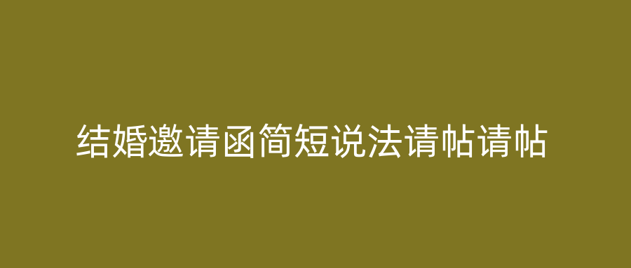 结婚邀请函简短说法请帖请帖