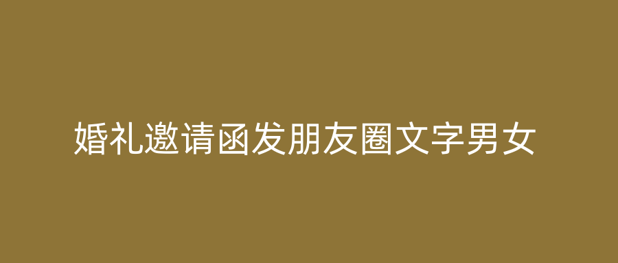 婚礼邀请函发朋友圈文字男女