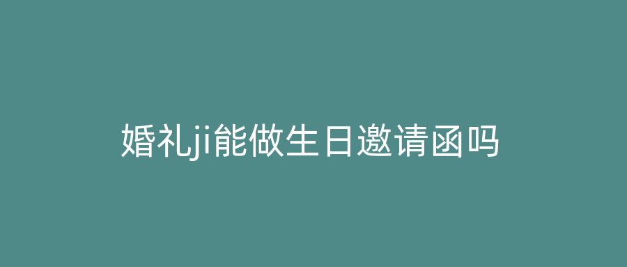 婚礼ji能做生日邀请函吗