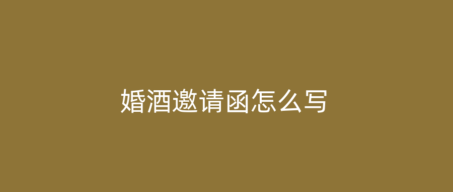 婚酒邀请函怎么写