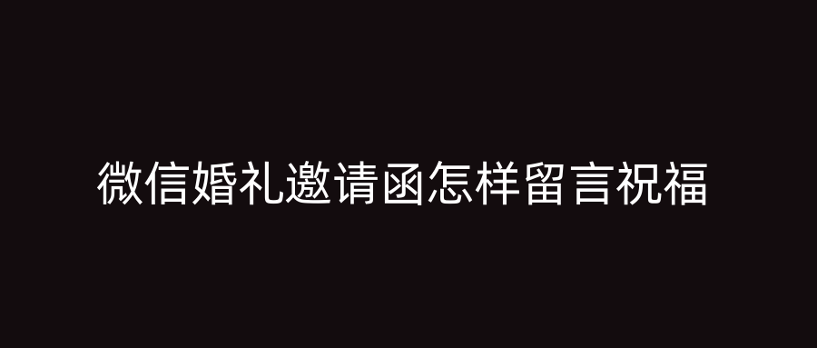微信婚礼邀请函怎样留言祝福