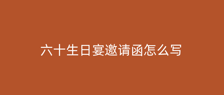 六十生日宴邀请函怎么写