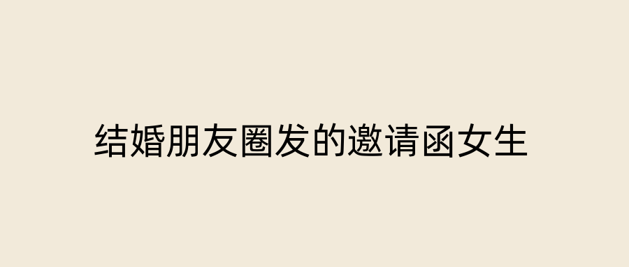 结婚朋友圈发的邀请函女生