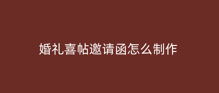 婚礼喜帖邀请函怎么制作