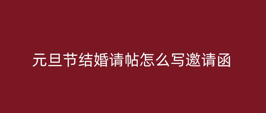 元旦节结婚请帖怎么写邀请函