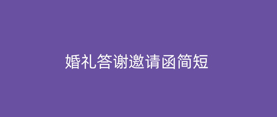 婚礼答谢邀请函简短