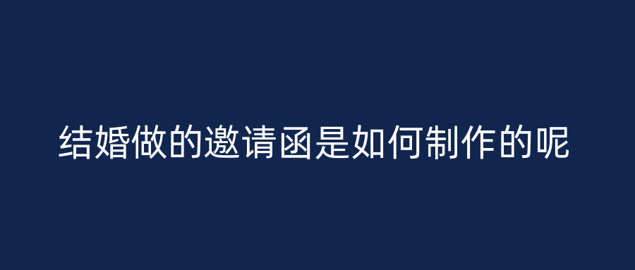 结婚做的邀请函是如何制作的呢